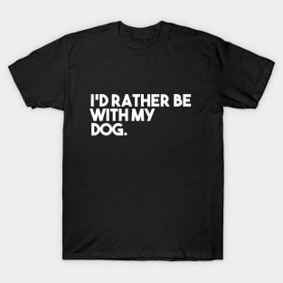 I'd Rather Be With My Dog T-Shirt